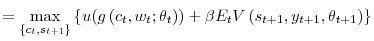 \displaystyle =\max_{\left\{ c_{t}% ,s_{t+1}\right\} }\left\{ u(g\left( c_{t},w_{t};\theta_{t}\right) )+\beta E_{t}V\left( s_{t+1},y_{t+1},\theta_{t+1}\right) \right\}
