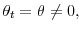 \theta_{t}=\theta\neq0,