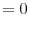 \displaystyle =0