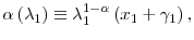 \alpha\left( \lambda_{1}\right) \equiv\lambda_{1}^{1-\alpha }\left( x_{1}+\gamma_{1}\right) ,