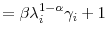 \displaystyle =\beta\lambda _{i}^{1-\alpha}\gamma_{i}+1