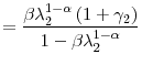 \displaystyle =\frac{\beta\lambda_{2}^{1-\alpha}\left( 1+\gamma _{2}\right) }{1-\beta\lambda_{2}^{1-\alpha}}%