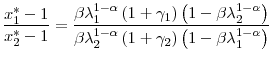 \displaystyle \frac{x_{1}^{\ast}-1}{x_{2}^{\ast}-1}=\frac{\beta\lambda_{1}^{1-\alpha}\left( 1+\gamma_{1}\right) \left( 1-\beta\lambda_{2}^{1-\alpha}\right) }% {\beta\lambda_{2}^{1-\alpha}\left( 1+\gamma_{2}\right) \left( 1-\beta\lambda_{1}^{1-\alpha}\right) }%