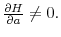 \frac{\partial H}{\partial a}\neq0.