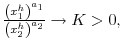  \frac{\left( x_{1}% ^{h}\right) ^{a_{1}}}{\left( x_{2}^{h}\right) ^{a_{2}}}\rightarrow K>0,