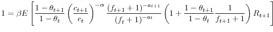 \displaystyle 1=\beta E\left[ \frac{1-\theta_{t+1}}{1-\theta_{t}}\left( \frac{c_{t+1}% }{c_{t}}\right) ^{-\alpha}\frac{\left( f_{t+1}+1\right) ^{-a_{t+1}}% }{\left( f_{t}+1\right) ^{-a_{t}}}\left( 1+\frac{1-\theta_{t+1}}% {1-\theta_{t}}\frac{1}{f_{t+1}+1}\right) R_{t+1}\right]