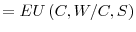 \displaystyle =EU\left( C,W/C,S\right)