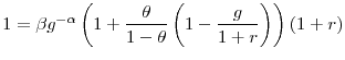 \displaystyle 1=\beta g^{-\alpha}\left( 1+\frac{\theta}{1-\theta}\left( 1-\frac{g}% {1+r}\right) \right) \left( 1+r\right)