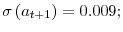 \sigma\left( a_{t+1}\right) =0.009;
