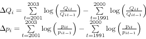 \begin{displaymath}\begin{array}{l}\Delta Q_i =\sum\limits_{t=2001}^{2003} {\log \left( {\frac{Q_i _t }{Q_i_{t-1} }} \right)} -\sum\limits_{t=1991}^{2000} {\log \left( {\frac{Q_i _t}{Q_{it-1} }} \right)} \\\Delta p_i =\sum\limits_{t=2001}^{2003} {\log \left( {\frac{p_{it}}{p_{it-1} }} \right)} -\sum\limits_{t=1991}^{2000} {\log \left({\frac{p_{it} }{p_{it-1} }} \right)} \\\end{array}\end{displaymath}