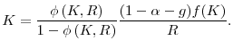 \displaystyle K=\frac{\phi \left( K,R\right) }{1-\phi \left( K,R\right)}\frac{(1-\alpha-g)f(K)}{R} .