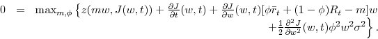 \begin{displaymath}\begin{array}{llr} 0 &= &\max_{m,\phi }\left\{z(mw,J(w,t))+\frac{\partial J}{\partial t}(w,t)+% \frac{\partial J}{\partial w}(w,t)[\phi \bar{r}_{t}+(1-\phi )R_{t}-m]w \right. \\ & & \qquad \left. +\frac{% 1}{2}\frac{\partial ^{2}J}{\partial w^{2}}(w,t)\phi ^{2}w^{2}\sigma ^{2}\right\}. \end{array}\end{displaymath}