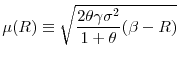 \displaystyle \mu (R)\equiv \sqrt{\frac{2\theta \gamma \sigma ^{2}}{1+\theta }(\beta -R)}% 