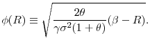 \displaystyle \phi (R)\equiv \sqrt{\frac{2\theta }{\gamma \sigma ^{2}(1+\theta )}(\beta -R)} .