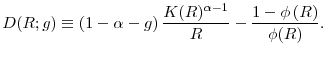 \displaystyle D(R;g)\equiv \left( 1-\alpha -g\right) \frac{K(R)^{\alpha -1}}{R}-\frac{% 1-\phi \left( R\right) }{\phi (R)} .