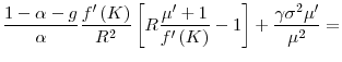 \displaystyle \frac{1-\alpha -g}{\alpha }\frac{f^{\prime }\left( K\right) }{R^{2}}\left[ R\frac{\mu ^{\prime }+1}{f^{\prime }\left( K\right) }-1\right] +\frac{\gamma \sigma ^{2}\mu ^{\prime }}{\mu ^{2}}=