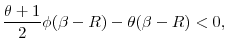 \displaystyle \frac{\theta +1}{2} \phi (\beta-R)-\theta (\beta-R)<0 ,