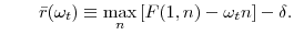 \displaystyle \qquad\bar{ r}(\omega_{t})\equiv \max_{n}{[F(1,n)-\omega_{t} n]-\delta} .