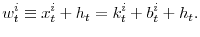 \displaystyle w_{t}^{i}\equiv x_{t}^{i}+h_{t}=k_{t}^{i}+b_{t}^{i}+h_{t} .