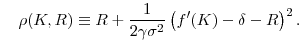 \displaystyle \quad \rho (K,R) \equiv R + \frac{1}{2 \gamma \sigma ^{2}}\left( f^{\prime }(K) -\delta-R \right)^{2} . 