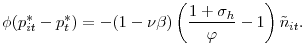\displaystyle \phi(p_{it}^{\ast}-p_{t}^{\ast})=-(1-\nu\beta)\left( \frac{1+\sigma_{h} }{\varphi}-1\right) \tilde{n}_{it}.