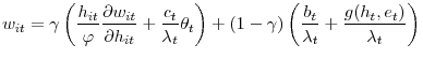 \displaystyle w_{it}=\gamma\left( \frac{h_{it}}{\varphi}\frac{\partial w_{it}}{\partial h_{it}}+\frac{c_{t}}{\lambda_{t}}\theta_{t}\right) +(1-\gamma)\left( \frac{b_{t}}{\lambda_{t}}+\frac{g(h_{t},e_{t})}{\lambda_{t}}\right)