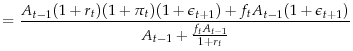 \displaystyle =\frac{A_{t-1}(1+r_t)(1+\pi_t)(1+\epsilon_{t+1})+f_{t}A_{t-1}(1+\epsilon_{t+1})}{A_{t-1}+\frac{f_tA_{t-1}}{1+r_t}}
