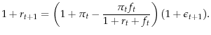 \displaystyle 1+r_{t+1}=\left( 1+\pi_t-\frac{\pi_{t}f_t}{1+r_{t}+f_t}\right)(1+\epsilon_{t+1}).