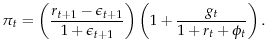 \displaystyle \pi_t = \left(\frac{r_{t+1}-\epsilon_{t+1}}{1+\epsilon_{t+1}}\right)\left(1+\frac{g_t}{1+r_{t}+\phi_t}\right).