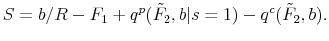 \displaystyle S=b/R-F_1+q^p(\tilde F_{2},b \vert s=1)-q^c(\tilde F_{2},b).