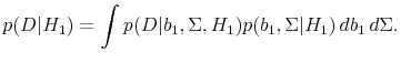 \displaystyle p(D\vert H_1) = \int p(D\vert b_1,\Sigma, H_1)p(b_1,\Sigma\vert H_1) db_1 d\Sigma.