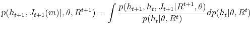 \displaystyle p(h_{t+1},J_{t+1}(m)\vert,\theta,R^{t+1})=\int\frac{p(h_{t+1},h_{t},J_{t+1}% \vert R^{t+1},\theta)}{p(h_{t}\vert\theta,R^{t})}dp(h_{t}\vert\theta,R^{t}% )% 