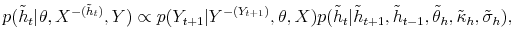 \displaystyle p(\tilde{h}_{t}\vert\theta,X^{-(\tilde{h}_{t})},Y)\propto p(Y_{t+1}\vert Y^{-(Y_{t+1}% )},\theta,X)p(\tilde{h}_{t}\vert\tilde{h}_{t+1},\tilde{h}_{t-1},\tilde{\theta}% _{h},\tilde{\kappa}_{h},\tilde{\sigma}_{h}), 