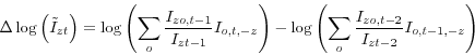 \begin{displaymath} \Delta \log \left( {\tilde {I}_{zt} } \right)=\log \left( {\sum\limits_o {\frac{I_{zo,t-1} }{I_{zt-1} }} I_{o,t,-z} } \right)-\log \left( {\sum\limits_o {\frac{I_{zo,t-2} }{I_{zt-2} }} I_{o,t-1,-z} } \right) \end{displaymath}
