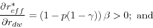 \begin{displaymath} \frac{\partial r_{eff}^\ast }{\partial r_{dw} }=\left( {1-p(1-\gamma )} \right)\beta >0;\,\,\mbox{and} \end{displaymath}
