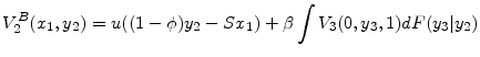 \displaystyle V_2^B(x_1,y_2) = u((1-\phi)y_2 - Sx_1) + \beta \int V_3(0,y_3,1)dF(y_3 \vert y_2)
