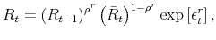 \displaystyle R_{t} = \left( R_{t-1}\right)^{\rho^{r}} \left( \bar{R}_{t} \right)^{1-\rho^{r}} \exp \left[\epsilon^{r}_{t} \right],