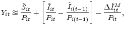 \displaystyle Y_{it} \approxeq \frac{\tilde{S}_{it}}{P_{it}} + \left[\frac{\tilde{I}_{it}}{P_{it}} - \frac{\tilde{I}_{i(t-1)}}{P_{i(t-1)}}\right] - \frac{\Delta \tilde{I}^{M}_{it}}{P_{it}},