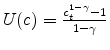  U(c)=\frac{c_{t}^{1-\gamma}-1}{1-\gamma}