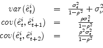 \begin{displaymath}\begin{array}{ccc}var(\hat{e}^i_t)&=&\frac{\sigma_{\epsilon}^2}{1-\rho^2}+\sigma_{\nu}^2\\ cov(\hat{e}^i_t,\hat{e}^i_{t+1})&=&\frac{\rho \sigma_{\epsilon}^2}{1-\rho^2}\ cov(\hat{e}^i_t,\hat{e}^i_{t+2})&=&\frac{\rho^2 \sigma_{\epsilon}^2}{1-\rho^2} \end{array}\end{displaymath}
