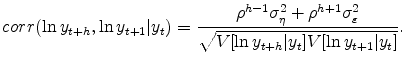\displaystyle corr(\ln y_{t+h},\ln y_{t+1}\vert y_{t})=\frac{\rho ^{h-1}\sigma _{\eta}^{2}+\rho ^{h+1}\sigma _{\varepsilon}^{2}}{\sqrt{V[\ln y_{t+h}\vert y_{t}]V[\ln y_{t+1}\vert y_{t}]}}.