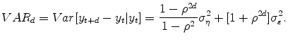 \displaystyle VAR_{d}=Var[y_{t+d}-y_{t}\vert y_{t}]=\frac{1-\rho ^{2d}}{1-\rho ^{2}} \sigma _{\eta }^{2}+[1+\rho ^{2d}]\sigma _{\varepsilon }^{2}.
