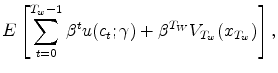 \displaystyle E\left[ \sum_{t=0}^{T_{w}-1}\beta ^{t}u(c_{t};\gamma )+\beta ^{T_{W}}V_{T_{w}}(x_{T_{w}})\right] ,
