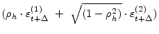 \displaystyle {(\rho_{h}\cdot\varepsilon _{t+\Delta }^{(1)}~+~\sqrt{(1-\rho_{h}^{2})}\cdot\varepsilon _{t+\Delta }^{(2)})}
