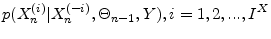 \displaystyle p(X_{n}^{(i)}\vert X_{n}^{(-i)},\Theta_{n-1},Y), i=1,2,...,I^{X}