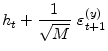 \displaystyle h_{t}+\frac{1}{\sqrt{M}}~\varepsilon _{t+1 }^{(y)}