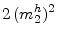 \displaystyle 2 \, (m^{h}_{2})^2