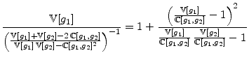 \displaystyle \frac{\mathbb{V}[g_{1}]}{\left(\frac{\mathbb{V}[g_{1}]+\mathbb{V}[g_{2}]-2 \, \mathbb{C}[g_{1},g_{2}]}{\mathbb{V}[g_{1}] \, \mathbb{V}[g_{2}]-\mathbb{C}[g_{1},g_{2}]^2} \right)^{-1}} = 1+\frac{\left( \frac{\mathbb{V}[g_{1}]}{\mathbb{C}[g_{1},g_{2}]}- 1 \right)^{2}}{\frac{\mathbb{V}[g_{1}]}{\mathbb{C}[g_{1},g_{2}]} \, \frac{\mathbb{V}[g_{2}]}{\mathbb{C}[g_{1},g_{2}]}-1}