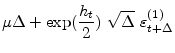 \displaystyle \mu \Delta +\exp (\frac{h_{t}}{2})~\sqrt{\Delta }~\varepsilon _{t+\Delta }^{(1)}