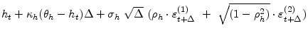 \displaystyle h_{t}+\kappa _{h}(\theta _{h}-h_{t})\Delta +\sigma _{h}~\sqrt{\Delta }~(\rho_{h}\cdot\varepsilon _{t+\Delta }^{(1)}~+~\sqrt{(1-\rho_{h}^{2})}\cdot\varepsilon _{t+\Delta }^{(2)})
